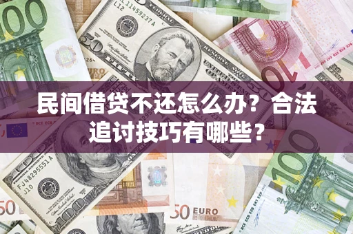 北京民间借贷不还怎么办？合法追讨技巧有哪些？