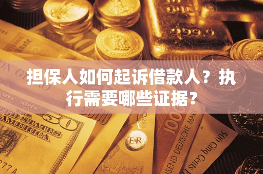 北京担保人如何起诉借款人？执行需要哪些证据？