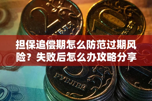 北京担保追偿期怎么防范过期风险？失败后怎么办攻略分享