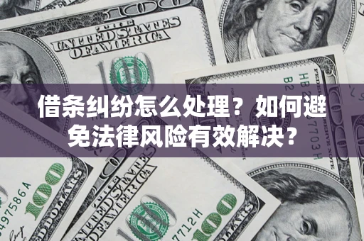 北京借条纠纷怎么处理？如何避免法律风险有效解决？