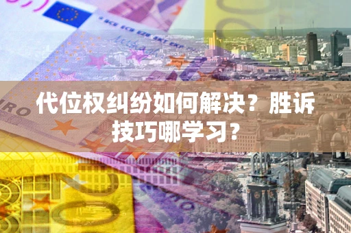 北京代位权纠纷如何解决？胜诉技巧哪学习？