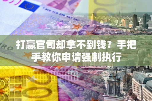 北京打赢官司却拿不到钱？手把手教你申请强制执行