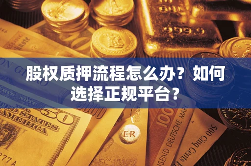 北京股权质押流程怎么办？如何选择正规平台？