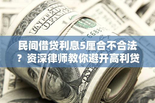 北京民间借贷利息5厘合不合法？资深律师教你避开高利贷陷阱