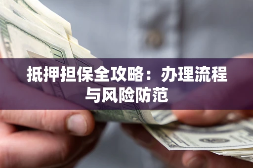 北京抵押担保全攻略：办理流程与风险防范