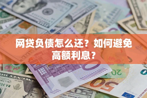北京网贷负债怎么还？如何避免高额利息？