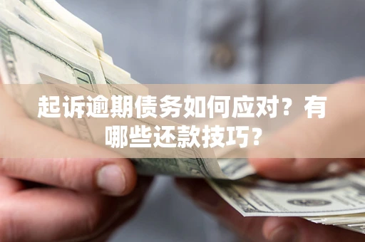 北京起诉逾期债务如何应对？有哪些还款技巧？