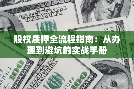 北京股权质押全流程指南：从办理到避坑的实战手册