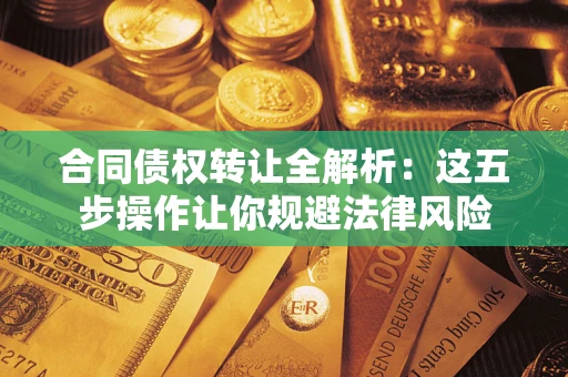 北京合同债权转让全解析：这五步操作让你规避法律风险