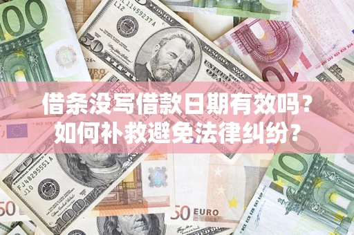 北京借条没写借款日期有效吗？如何补救避免法律纠纷？