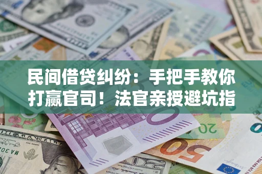 北京民间借贷纠纷：手把手教你打赢官司！法官亲授避坑指南