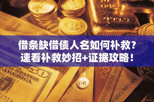 北京借条缺借债人名如何补救？速看补救妙招+证据攻略！