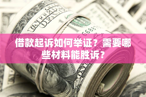 北京借款起诉如何举证？需要哪些材料能胜诉？
