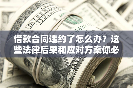 北京借款合同违约了怎么办？这些法律后果和应对方案你必须知道