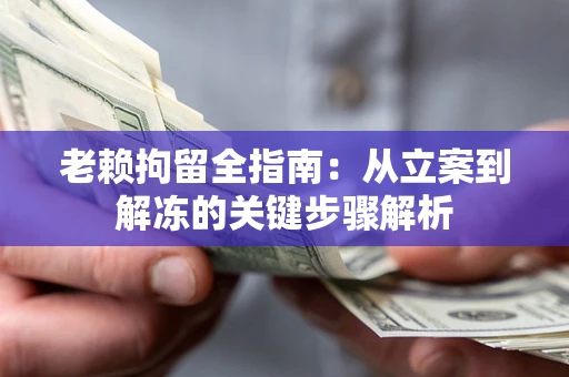 北京老赖拘留全指南：从立案到解冻的关键步骤解析