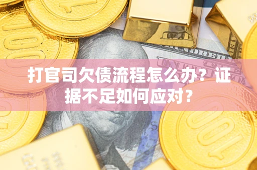 北京打官司欠债流程怎么办？证据不足如何应对？