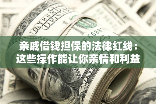 北京亲戚借钱担保的法律红线：这些操作能让你亲情和利益两不误