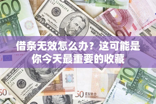 北京借条无效怎么办？这可能是你今天最重要的收藏