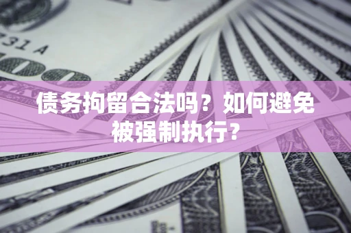 北京债务拘留合法吗？如何避免被强制执行？