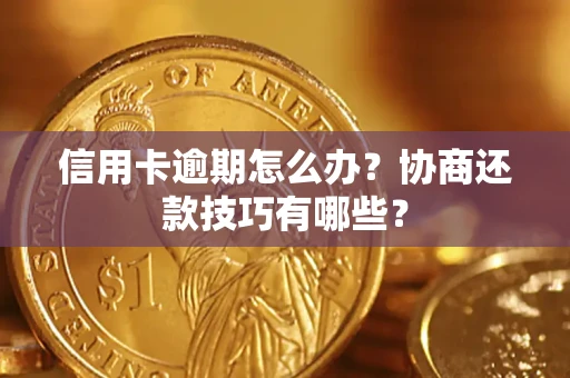 北京信用卡逾期怎么办？协商还款技巧有哪些？