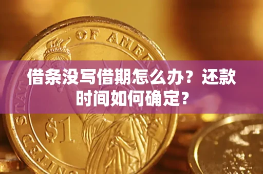 北京借条没写借期怎么办？还款时间如何确定？