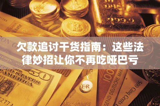 北京欠款追讨干货指南：这些法律妙招让你不再吃哑巴亏
