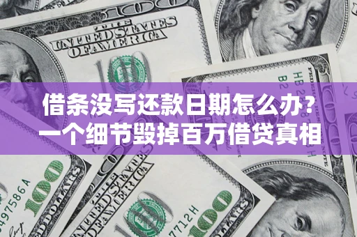 北京借条没写还款日期怎么办？一个细节毁掉百万借贷真相