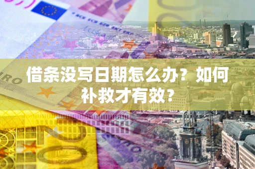 北京借条没写日期怎么办？如何补救才有效？