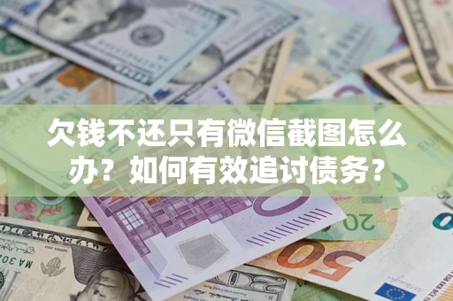 北京欠钱不还只有微信截图怎么办？如何有效追讨债务？