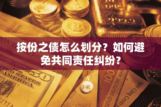 北京按份之债怎么划分？如何避免共同责任纠纷？