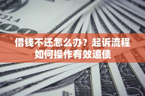北京借钱不还怎么办？起诉流程如何操作有效追债