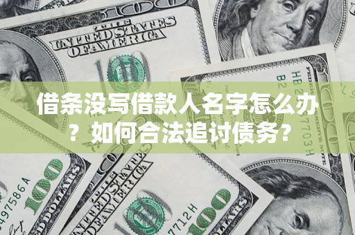 北京借条没写借款人名字怎么办？如何合法追讨债务？