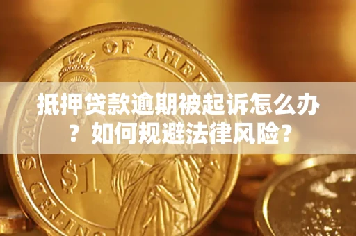 北京抵押贷款逾期被起诉怎么办？如何规避法律风险？