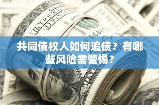 北京共同债权人如何追债？有哪些风险需警惕？