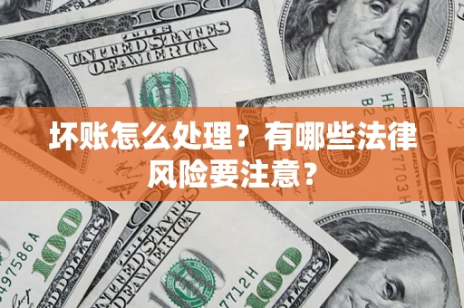 北京坏账怎么处理？有哪些法律风险要注意？