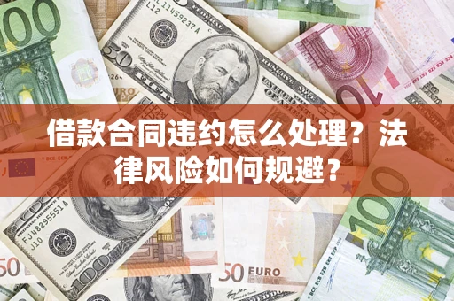 北京借款合同违约怎么处理？法律风险如何规避？