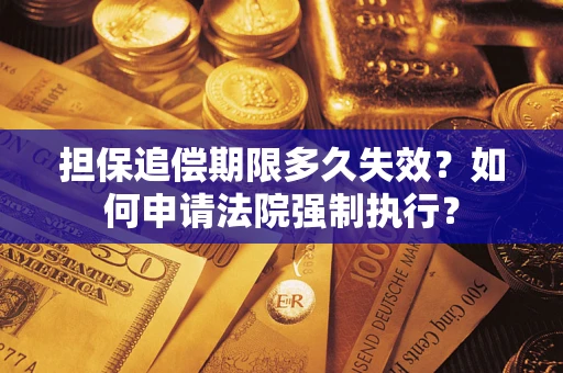 北京担保追偿期限多久失效？如何申请法院强制执行？
