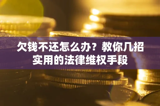 北京欠钱不还怎么办？教你几招实用的法律维权手段