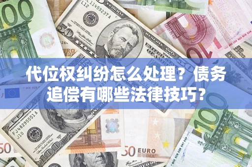 北京代位权纠纷怎么处理？债务追偿有哪些法律技巧？
