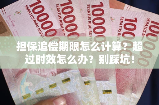 北京担保追偿期限怎么计算？超过时效怎么办？别踩坑！