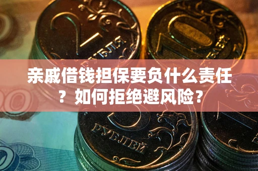 北京亲戚借钱担保要负什么责任？如何拒绝避风险？