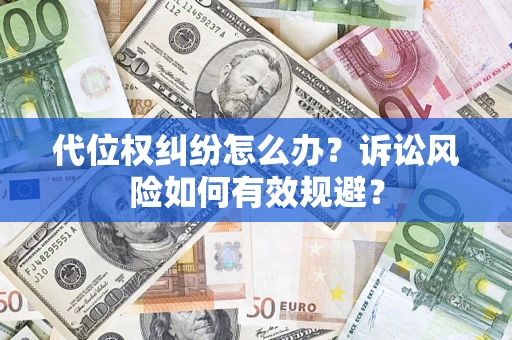 北京代位权纠纷怎么办？诉讼风险如何有效规避？