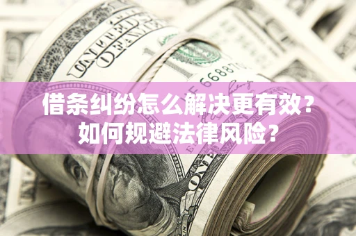 北京借条纠纷怎么解决更有效？如何规避法律风险？