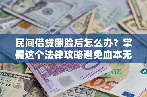 北京民间借贷翻脸后怎么办？掌握这个法律攻略避免血本无归