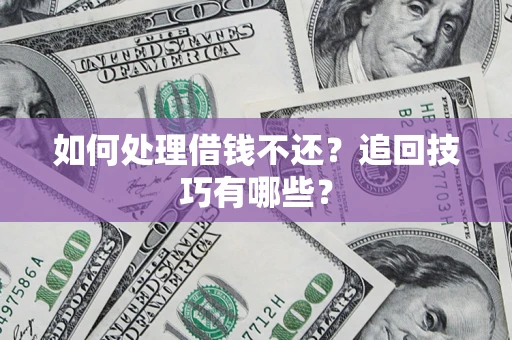 北京如何处理借钱不还？追回技巧有哪些？