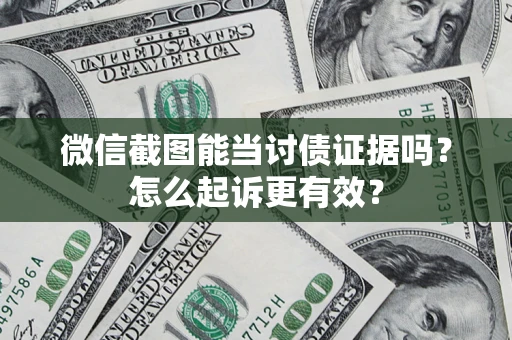 北京微信截图能当讨债证据吗？怎么起诉更有效？