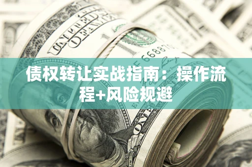 北京债权转让实战指南：操作流程+风险规避