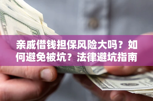 北京亲戚借钱担保风险大吗？如何避免被坑？法律避坑指南