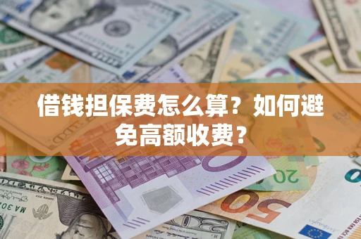 北京借钱担保费怎么算？如何避免高额收费？