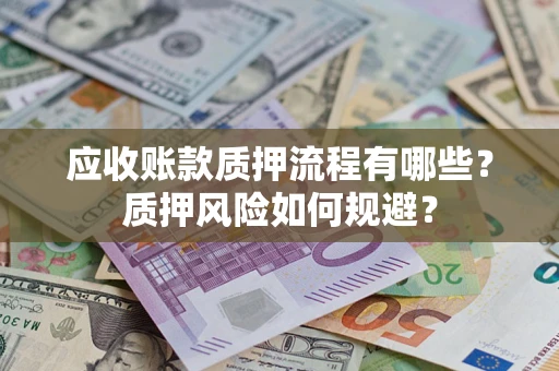 北京应收账款质押流程有哪些？质押风险如何规避？